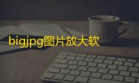bigjpg图片放大软件